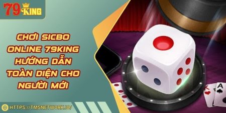 Chơi Sicbo Online 79KING Hướng Dẫn Toàn Diện Cho Người Mới