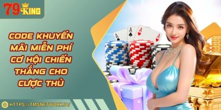 Code Khuyến Mãi Miễn Phí Cơ Hội Chiến Thắng Cho Cược Thủ