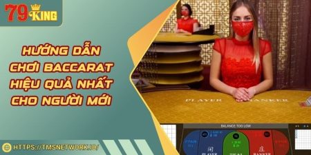Hướng Dẫn Chơi Baccarat Hiệu Quả Nhất Cho Người Mới