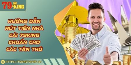 Hướng Dẫn Rút Tiền Nhà Cái 79KING Chuẩn Cho Các Tân Thủ