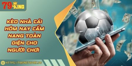 Kèo Nhà Cái Hôm Nay Cẩm Nang Toàn Diện Cho Người Chơi