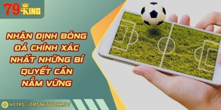 Nhận Định Bóng Đá Chính Xác Nhất Những Bí Quyết Cần Nắm Vững